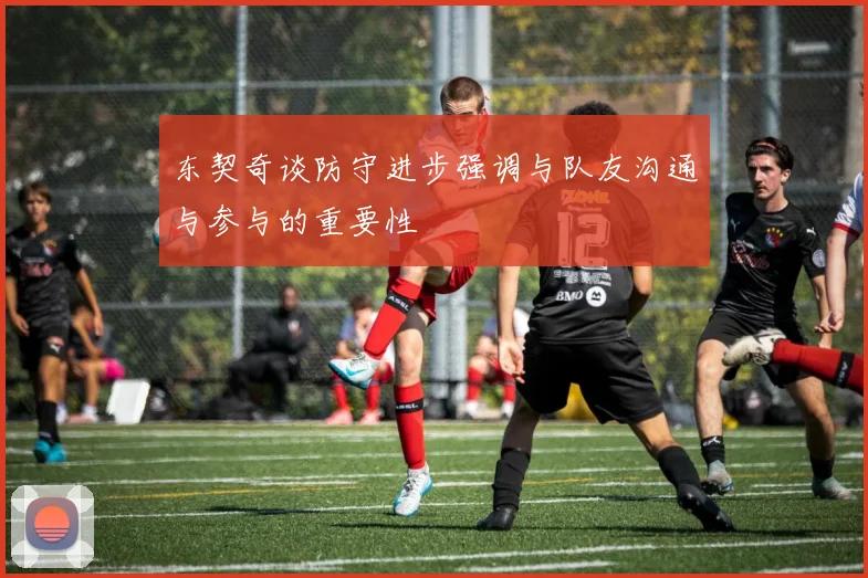 东契奇谈防守进步强调与队友沟通与参与的重要性