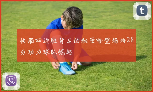 快船四连胜背后的秘密哈登场均28分助力球队崛起